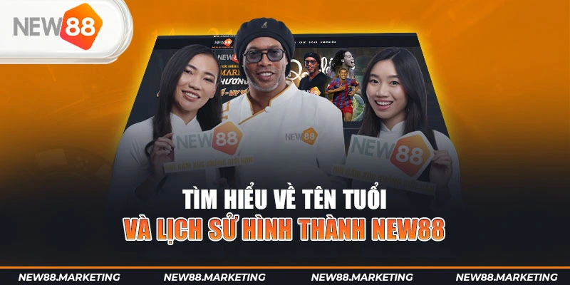 Tìm hiểu về tên tuổi và lịch sử hình thành New88